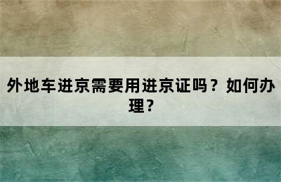 外地车进京需要用进京证吗？如何办理？