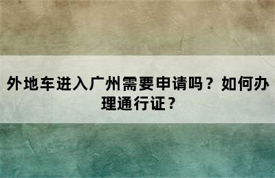 外地车进入广州需要申请吗？如何办理通行证？