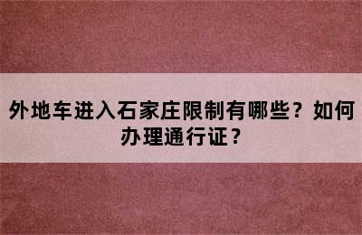 外地车进入石家庄限制有哪些？如何办理通行证？