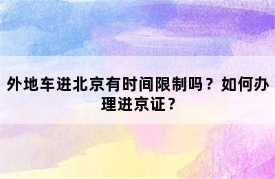 外地车进北京有时间限制吗？如何办理进京证？