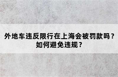 外地车违反限行在上海会被罚款吗？如何避免违规？