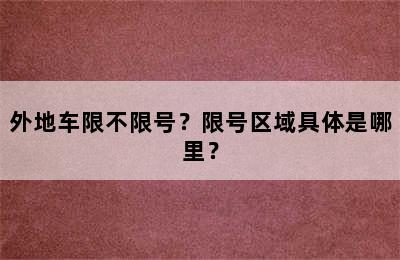 外地车限不限号？限号区域具体是哪里？