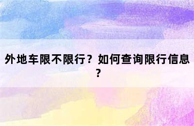外地车限不限行？如何查询限行信息？