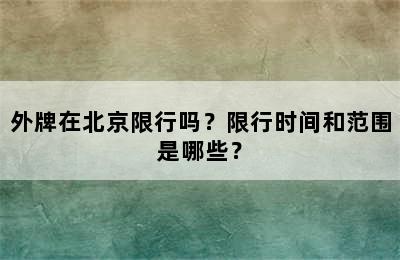 外牌在北京限行吗？限行时间和范围是哪些？