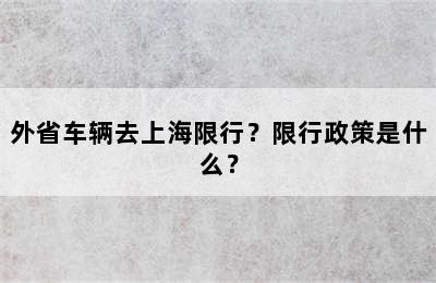 外省车辆去上海限行？限行政策是什么？