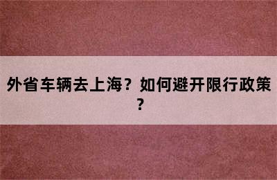 外省车辆去上海？如何避开限行政策？