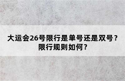 大运会26号限行是单号还是双号？限行规则如何？