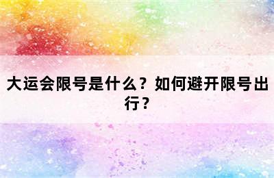 大运会限号是什么？如何避开限号出行？