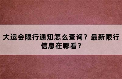 大运会限行通知怎么查询？最新限行信息在哪看？