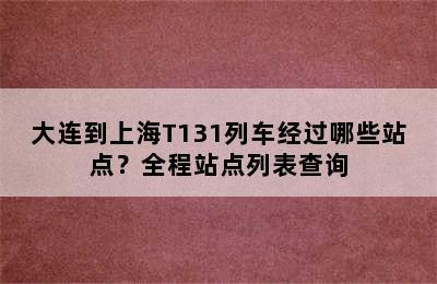 大连到上海T131列车经过哪些站点？全程站点列表查询