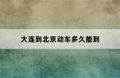 大连到北京动车多久能到