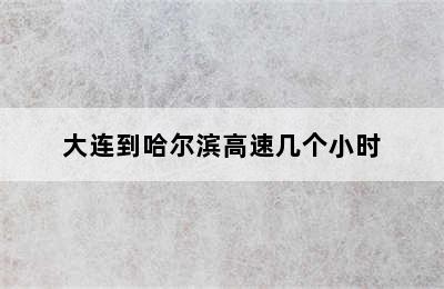 大连到哈尔滨高速几个小时