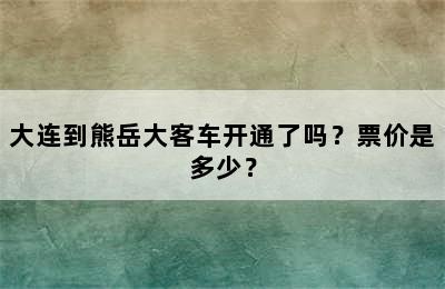 大连到熊岳大客车开通了吗？票价是多少？