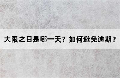 大限之日是哪一天？如何避免逾期？