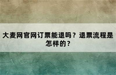 大麦网官网订票能退吗？退票流程是怎样的？