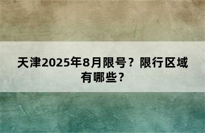 天津2025年8月限号？限行区域有哪些？