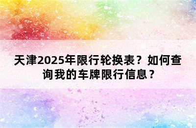天津2025年限行轮换表？如何查询我的车牌限行信息？