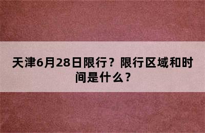 天津6月28日限行？限行区域和时间是什么？