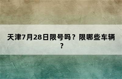 天津7月28日限号吗？限哪些车辆？