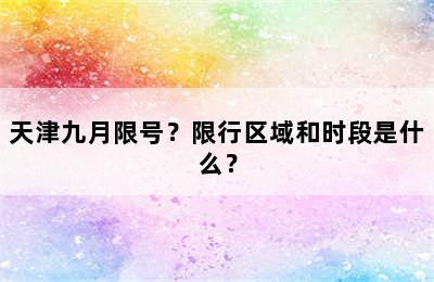 天津九月限号？限行区域和时段是什么？