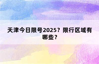 天津今日限号2025？限行区域有哪些？