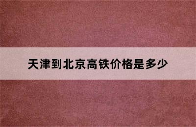 天津到北京高铁价格是多少