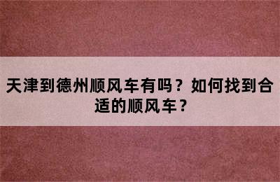 天津到德州顺风车有吗？如何找到合适的顺风车？