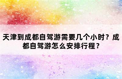 天津到成都自驾游需要几个小时？成都自驾游怎么安排行程？