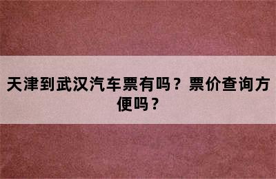 天津到武汉汽车票有吗？票价查询方便吗？