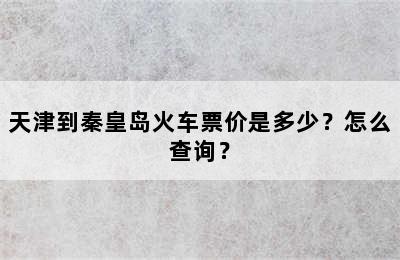 天津到秦皇岛火车票价是多少？怎么查询？
