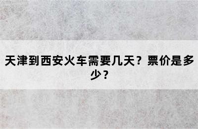 天津到西安火车需要几天？票价是多少？