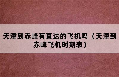 天津到赤峰有直达的飞机吗（天津到赤峰飞机时刻表）