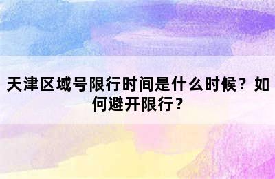 天津区域号限行时间是什么时候？如何避开限行？