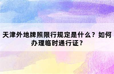 天津外地牌照限行规定是什么？如何办理临时通行证？