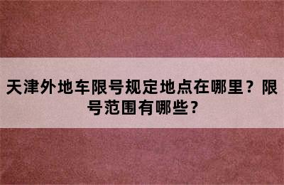 天津外地车限号规定地点在哪里？限号范围有哪些？
