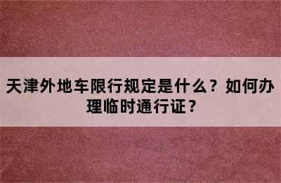 天津外地车限行规定是什么？如何办理临时通行证？