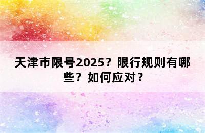天津市限号2025？限行规则有哪些？如何应对？