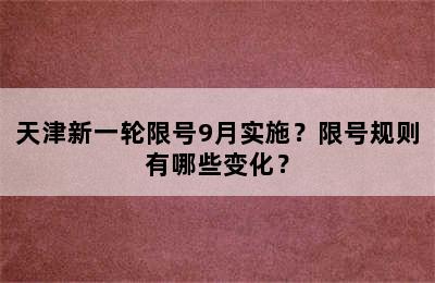 天津新一轮限号9月实施？限号规则有哪些变化？