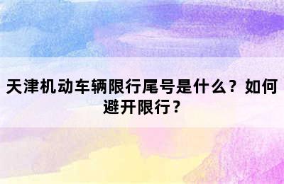 天津机动车辆限行尾号是什么？如何避开限行？