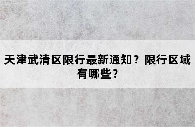 天津武清区限行最新通知？限行区域有哪些？