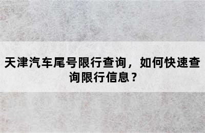 天津汽车尾号限行查询，如何快速查询限行信息？