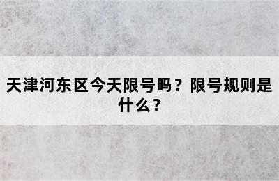 天津河东区今天限号吗？限号规则是什么？