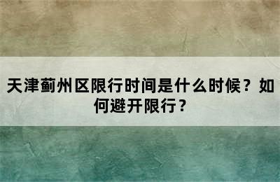 天津蓟州区限行时间是什么时候？如何避开限行？