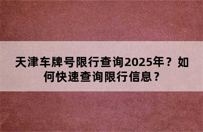 天津车牌号限行查询2025年？如何快速查询限行信息？
