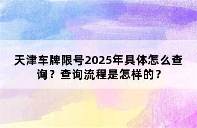 天津车牌限号2025年具体怎么查询？查询流程是怎样的？