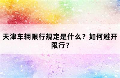 天津车辆限行规定是什么？如何避开限行？