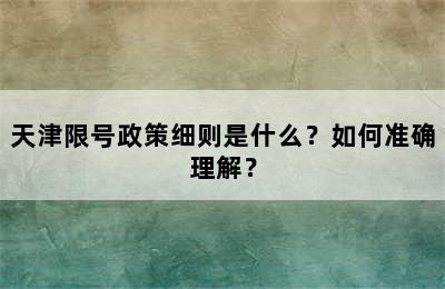 天津限号政策细则是什么？如何准确理解？
