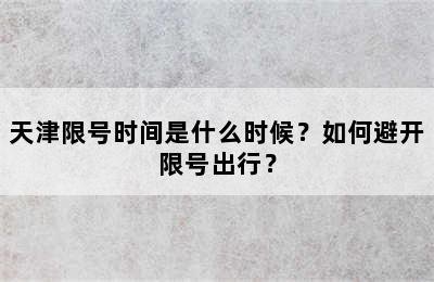 天津限号时间是什么时候？如何避开限号出行？