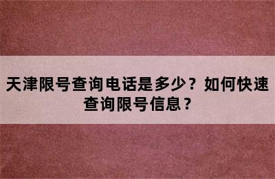 天津限号查询电话是多少？如何快速查询限号信息？
