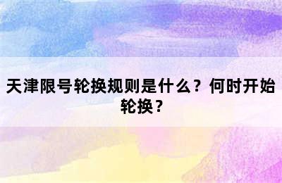 天津限号轮换规则是什么？何时开始轮换？